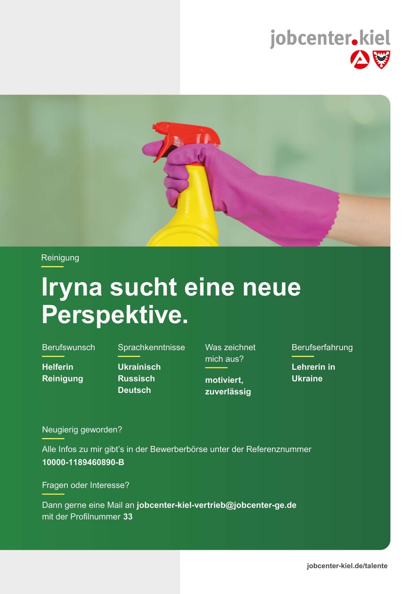 Voransicht eines Talentprofils des Jobcenters Kiel. Oben rechts das Logo des Jobcenters Kiel. Darunter eine Fotografie von einer Hand mit pinkem Handschuh, die gelben Sprühreiniger hält. In der Bildmitte Text: ‚Iryna sucht eine neue Perspektive.‘ Es folgen Angaben zu Berufswunsch (Helferin Reinigung), Sprachkenntnissen (Ukrainisch, Russisch, Deutsch), Was zeichnet mich aus? (motiviert, zuverlässig), sowie Berufserfahrung (Lehrerin in Ukraine). Unten Kontaktinformationen zum Jobcenter Kiel mit E-Mail-Adresse (jobcenter-kiel-vertrieb@jobcenter-ge.de), Profilnummer (33) und die Referenznummer (10000-1189460890-B) für die Bewerberbörse der Agentur für Arbeit. Mit Klick auf diese Voransicht erscheint das Profil als PDF mit denselben Informationen.