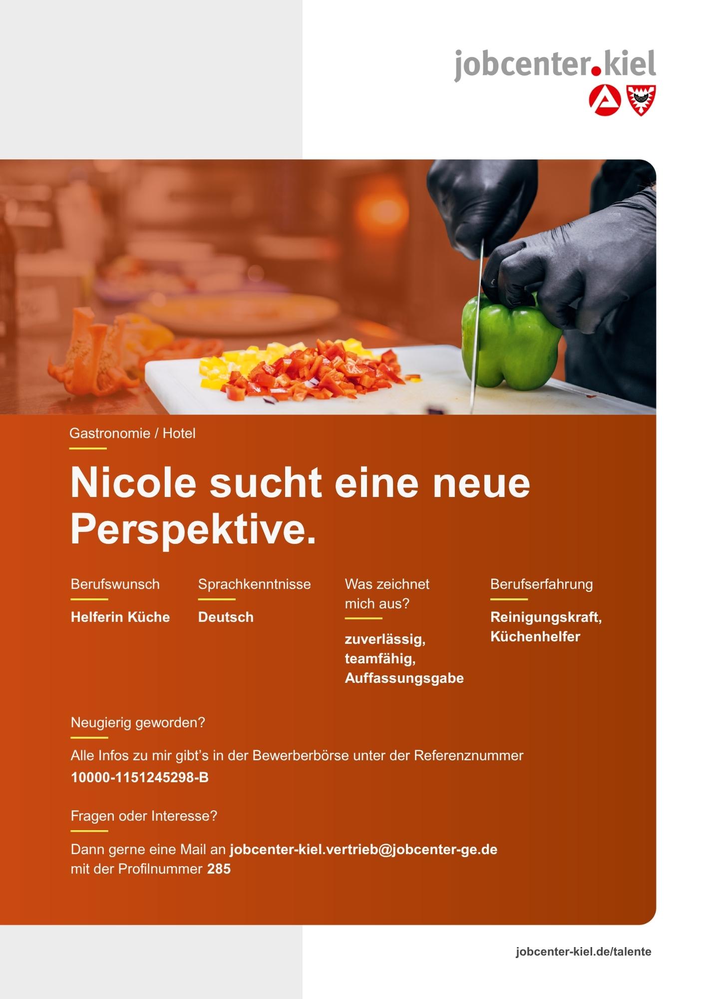 Voransicht eines Talentprofils des Jobcenters Kiel. Oben rechts das Logo des Jobcenters Kiel. Darunter eine Fotografie von Händen mit schwarzen Handschuhen, die eine grüne Paprika schneiden. In der Bildmitte Text: ‚Nicole sucht eine neue Perspektive.‘ Es folgen Angaben zu Berufswunsch (Helferin Küche), Sprachkenntnissen (Deutsch), Was zeichnet mich aus? (zuverlässig, teamfähig, Auffassungsgabe), sowie Berufserfahrung (Reinigungskraft, Küchenhelfer). Unten Kontaktinformationen zum Jobcenter Kiel mit E-Mail-Adresse (jobcenter-kiel.vertrieb@jobcenter-ge.de), Profilnummer (285) und die Referenznummer (10000-1151245298-B) für die Bewerberbörse der Agentur für Arbeit. Mit Klick auf diese Voransicht erscheint das Profil als PDF mit denselben Informationen.