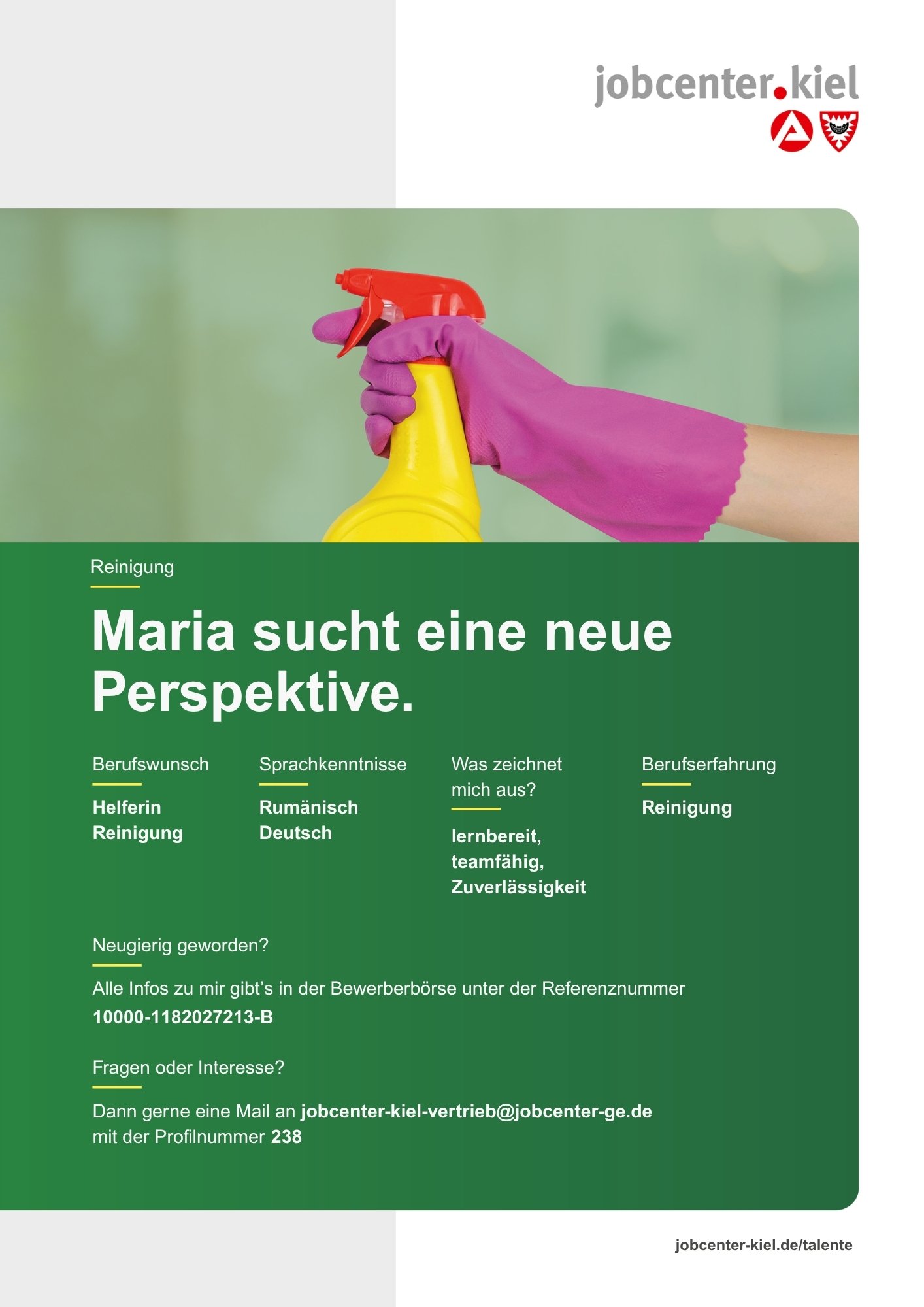 Voransicht eines Talentprofils des Jobcenters Kiel. Oben rechts das Logo des Jobcenters Kiel. Darunter eine Fotografie einer Hand mit pinkem Handschuh, die eine gelbe Sprühflasche hält. In der Bildmitte Text: ‚Maria sucht eine neue Perspektive.‘ Es folgen Angaben zu Berufswunsch (Helferin Reinigung), Sprachkenntnissen (Rumänisch, Deutsch), Was zeichnet mich aus? (lernbereit, teamfähig, Zuverlässigkeit), sowie Berufserfahrung (Reinigung). Unten Kontaktinformationen zum Jobcenter Kiel mit E-Mail-Adresse (jobcenter-kiel.vertrieb@jobcenter-ge.de), Profilnummer (238) und die Referenznummer (10000-1182027213-B) für die Bewerberbörse der Agentur für Arbeit. Mit Klick auf diese Voransicht erscheint das Profil als PDF mit denselben Informationen.
