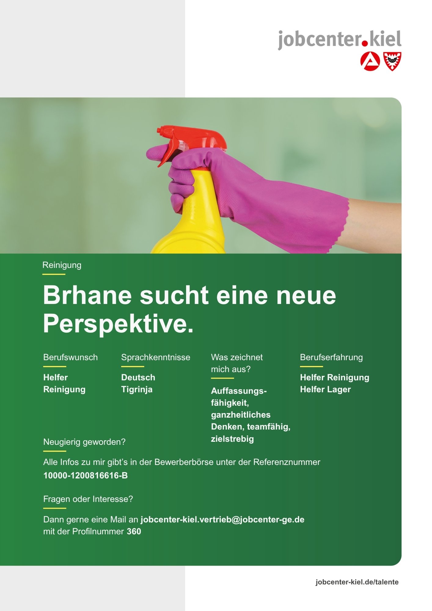 Voransicht eines Talentprofils des Jobcenters Kiel. Oben rechts das Logo des Jobcenters Kiel. Darunter eine Fotografie einer Hand mit pinken Reinigungshandschuhen und einer gelben Sprühflasche. In der Bildmitte Text: ‚Brhane sucht eine neue Perspektive.‘ Es folgen Angaben zu Berufswunsch (Helfer Reinigung), Sprachkenntnissen (Deutsch, Tigrinja), Was zeichnet mich aus? (Auffassungsfähigkeit, ganzheitliches Denken, teamfähig, zielstrebig), sowie Berufserfahrung (Helfer Reinigung, Helfer Lager). Unten Kontaktinformationen zum Jobcenter Kiel mit E-Mail-Adresse (jobcenter-kiel.vertrieb@jobcenter-ge.de), Profilnummer (360) und die Referenznummer (10000-1200816616-B) für die Bewerberbörse der Agentur für Arbeit. Mit Klick auf diese Voransicht erscheint das Profil als PDF mit denselben Informationen.